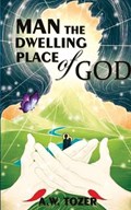 Man - The Dwelling Place Of God | A W Tozer | 