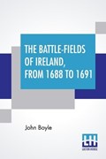 The Battle-Fields Of Ireland, From 1688 To 1691 | John Boyle | 