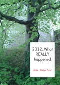 2012: What really happened | Anke Weber Smit ; Bodil Ansnes Lervik | 