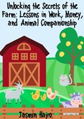 Unlocking the Secrets of the Farm: Lessons in Work, Money, and Animal Companionship | Jasmin Hajro | 