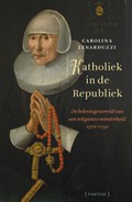 Katholiek in de Republiek | Carolina Lenarduzzi | 