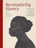 Revisualizing Slavery | Wim Manuhutu ; Matthias van Rossum ; Merve Tosun | 