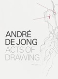 André de Jong Acts of Drawing | Marsha Plotnitsky ; Han Steenbruggen ; Jan Postma ; Fabienne Rachmadiev ; Arjen Mulder | 