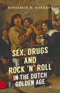 Sex, Drugs and Rock 'n' Roll in the Dutch Golden Age | Benjamin B. Roberts | 