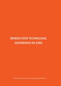 Denken over technologie, gezondheid en zorg | Dorien Voskuil ; Deirdre Beneken genaamd Kolmer | 