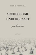 Archeologie ondergraaft geschiedenis | Henk Feikema | 