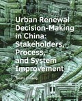 Urban ­Renewal ­Decision-Making in China: Stakeholders, Process, and System ­Improvement | Taozhi Zhuang | 