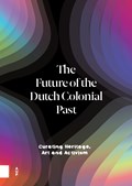 The Future of the Dutch Colonial Past | Emma van Bijnen ; Pepijn Brandon ; Karwan Fatah-Black ; Imara Limon ; Wayne Modest ; Margriet Schavemaker | 