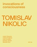 Tomislav Nikolic. Invocations of consciousness | Julie Ewington ; Juliana Engberg ; Justin Clemens ; Marielle Soni ; Andrew Jensen ; Tomislav Nikolic | 
