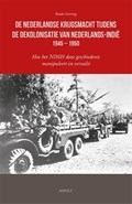 De Nederlandse krijgsmacht tijdens de dekolonisatie van Nederlands-Indië 1945 – 1950 | Bauke Geersing | 