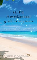 #LIFE: a Motivational Guide to Happiness | Paul Woldhek | 