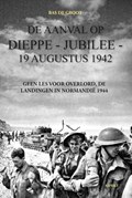 De aanval op Dieppe-Jubilee 19 Augustus 1942 | Bas de Groot | 