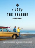 I Love the Seaside Noordzeekust - De surf & reisgids voor Nederland, Belgie en Duitsland | Alexandra Gossink ; Geert-Jan Middelkoop ; Dim Rooker | 