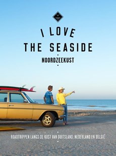 I Love the Seaside Noordzeekust - De surf & reisgids voor Nederland, Belgie en Duitsland
