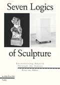 Seven Logics of Sculpture | Ernst van Alphen | 