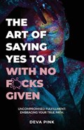 The Art of Saying Yes To U With No F*cks Given, Uncompromised Fulfillment | Deva Pink | 