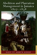 Abolition and Plantation Management in Jamaica, 1807-1838 | Dave St Aubyn Gosse | 
