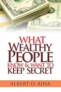 What Wealthy People Know and Want to Keep Secret | Albert O Aina | 