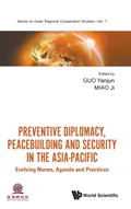 Preventive Diplomacy, Peacebuilding And Security In The Asia-pacific: Evolving Norms, Agenda And Practices | YANJUN (CHINA FOREIGN AFFAIRS UNIV,  China) Guo ; Ji (China Foreign Affairs Univ, China) Miao | 