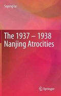 The 1937 - 1938 Nanjing Atrocities | Suping Lu | 