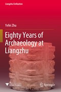 Eighty Years of Archaeology at Liangzhu | Yefei Zhu | 