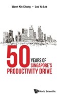 50 Years Of Singapore's Productivity Drive | Kin Chung (s'pore Productivity Centre, S'pore) Woon ; Ya Lee (s'pore Productivity Centre, S'pore) Loo | 