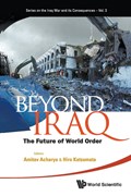 Beyond Iraq: The Future Of World Order | AMITAV (AMERICAN UNIV,  Usa) Acharya ; Hiro (Tohoku Univ, Japan) Katsumata | 