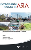 Environmental Policies In Asia: Perspectives From Seven Asian Countries | JING (LEE KUAN YEW SCHOOL OF PUBLIC POLICY,  Nus, S'pore) Huang ; Shreekant (Delhi School Of Economics, India & Lee Kuan Yew School Of Public Policy, Nus, S'pore) Gupta | 