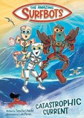 The Amazing Surfbots: Catastrophic Current -- The first Surfing Superheroes for Kids ages 6-9 | Sascha Utecht | 