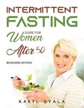 Intermitten Fasting Guide for Women Over 50 | Karyl Ayala | 