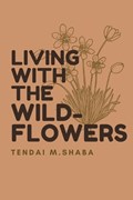 Living with the Wildflowers | Tendai M Shaba | 