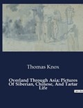 Overland Through Asia; Pictures Of Siberian, Chinese, And Tartar Life | Thomas Knox | 