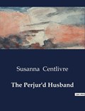The Perjur'd Husband | Susanna Centlivre | 