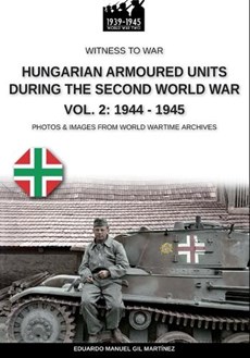 Hungarian armoured units during the Second World War - Vol. 2: 1944-1945