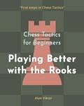Chess Tactics for Beginners, Playing Better with the Rooks | Alan Viktor | 