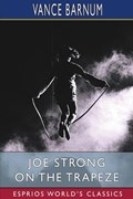 Joe Strong on the Trapeze (Esprios Classics) | Vance Barnum | 
