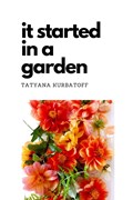 It started in a garden | Tatyana Kurbatoff | 