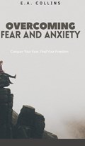 Overcoming Fear and Anxiety | E. A. Collins | 