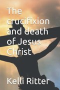 The Crucifixion and Death of Jesus Christ | Kelli Ritter | 