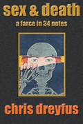 Sex & Death / A Farce in 34 Notes | Chris Dreyfus | 