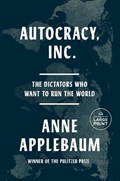 Autocracy, Inc.: The Dictators Who Want to Run the World | Anne Applebaum | 