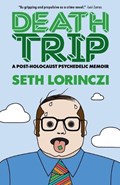 Death Trip: A Post-Holocaust Psychedelic Memoir | Seth Lorinczi | 