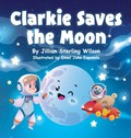 Clarkie Saves the Moon | Jillian Sterling Wilson | 