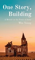 One Story, Building: A Memoir on the Power of Story | Wes Young | 