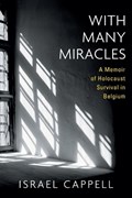 With Many Miracles: A Memoir of Holocaust Survival in Belgium | Israel Cappell | 