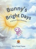 Bunny's Bright Days: A Story of Joy & Positivity | Amy Puca Tepas | 
