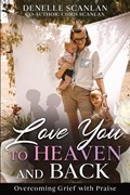 Love You to Heaven and Back | Chris Scanlan ;  Denelle Scanlan | 
