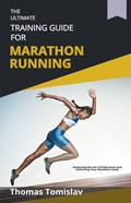 The Ultimate Training Guide for Marathon Running | Thomas Tomislav | 