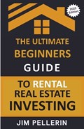 The Ultimate Beginners Guide to Rental Real Estate Investing | Jim Pellerin | 