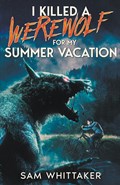 I Killed a Werewolf for My Summer Vacation | Sam Whittaker | 